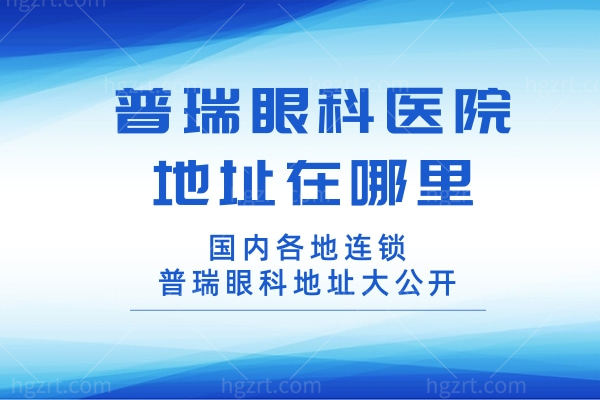 普瑞眼科医院地址在哪里?国内各地连锁普瑞眼科地址大公开