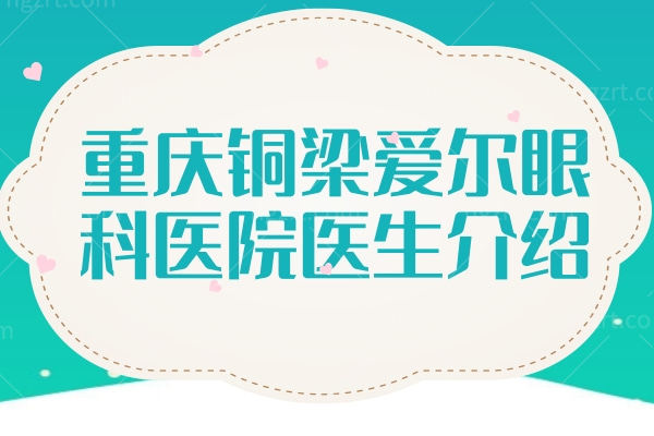 重庆铜梁爱尔眼科医院医生介绍 冷远梅/赵吉烈/范文毅技术靠谱实力强