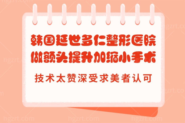 韩国延世多仁整形医院做额头提升加缩小手术,技术太赞深受求美者认可