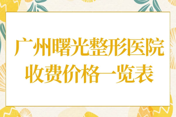 广州曙光整形医院收费标准公开,附眼/鼻/胸医生名单简介