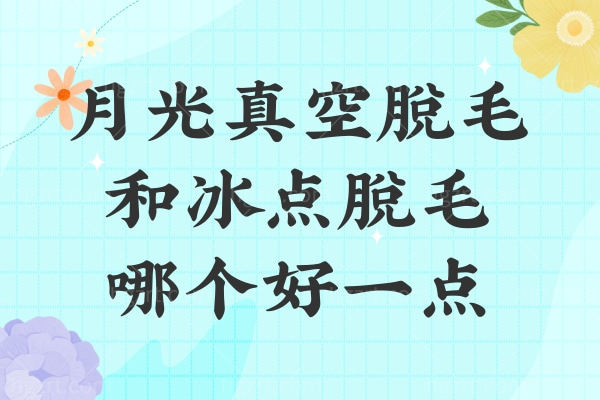 月光真空脱毛和冰点脱毛哪个好一点