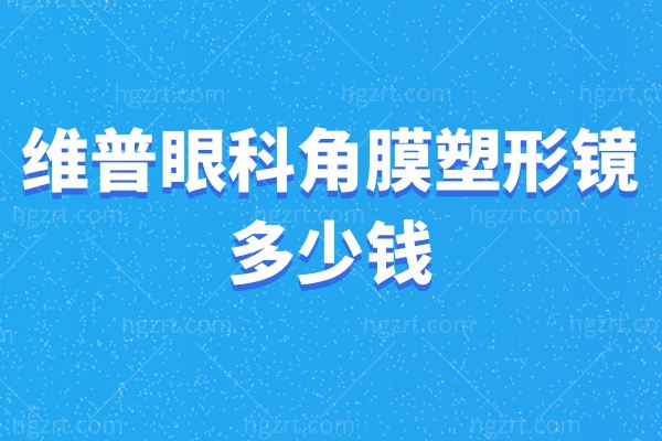 维普眼科角膜塑形镜多少钱 昔诺瞳/欧几里得/阿迩法价格直接炸裂