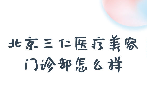 北京三仁医疗美容门诊部怎么样?伊光/王振军眼整形修复技术不容小觑