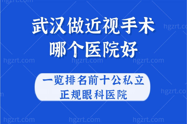 武汉做近视手术哪个医院好?一览排名前十公私立正规眼科医院