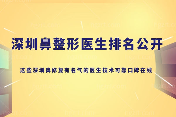 深圳鼻整形医生排名公开:这些深圳鼻修复有名气的医生技术可靠口碑在线