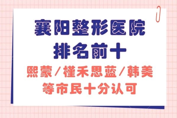 襄阳整形医院排名前十:熙蒙/槿禾思蓝/韩美等市民十分认可