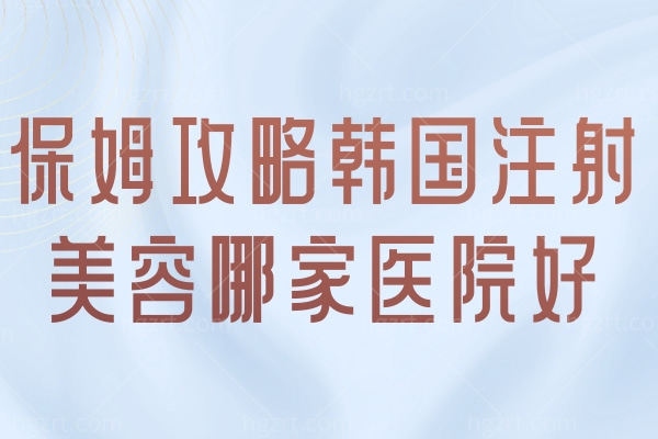 保姆攻略韩国注射美容哪家医院好 JF/elev/madeu抗衰祛痘提升技术不赖！