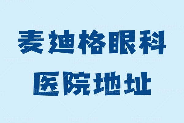 麦迪格眼科医院地址 北京/天津/郑州/武汉等国内四十家门店地址公布