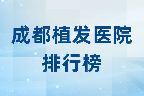 成都植发医院排行榜 雍禾/首瑞/新生植发技术不错靠谱