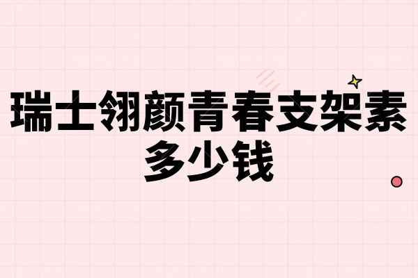 瑞士翎颜青春支架素多少钱？和热玛吉/玻尿酸/埋线如何搭配？