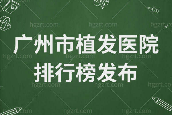 2024年广州市植发医院排行榜发布:榜单靠前且口碑好的四家做植发个个在行