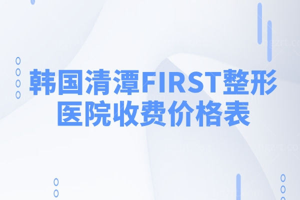 韩国清潭FIRST整形医院收费价格表