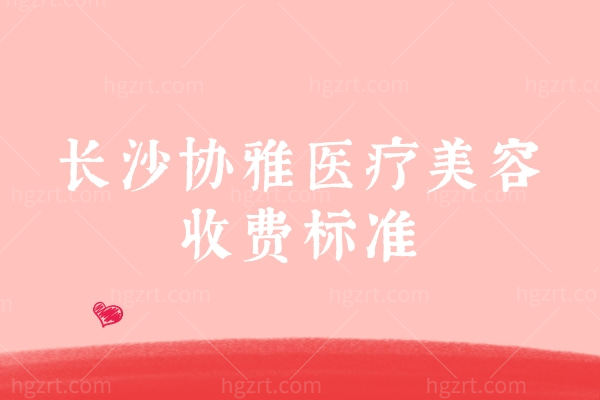 长沙协雅医疗美容收费标准