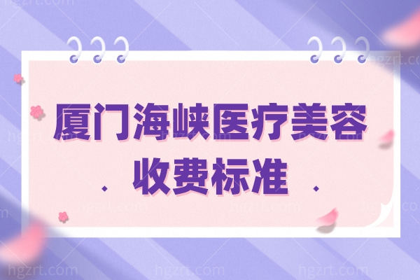 厦门海峡医疗美容收费标准，玻尿酸426/双眼皮1186/缩鼻翼7220元起