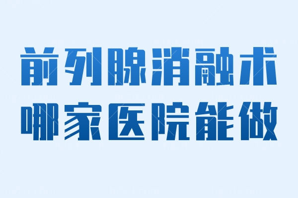 前列腺消融术哪家医院能做