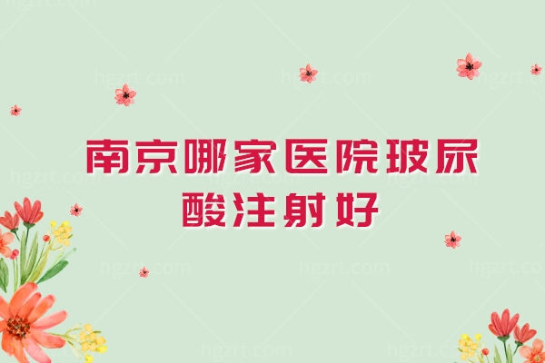 南京哪家医院玻尿酸注射好？汇总南京打玻尿酸医院排名榜+玻尿酸价格表