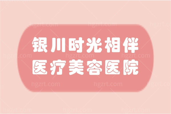 银川时光相伴医疗美容医院怎么样