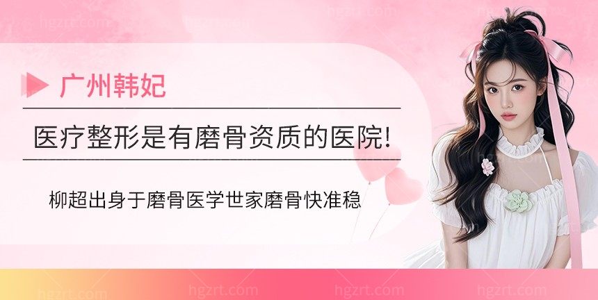 广州韩妃医疗整形是有磨骨资质的医院!柳超出身于磨骨医学世家磨骨快准稳