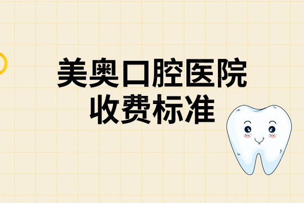 美奥口腔医院收费标准2025版公布，看看种植牙2665/补牙183/牙齿矫正5980元起