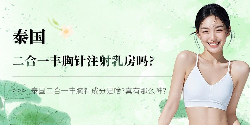 泰国二合一丰胸针注射乳房吗?泰国二合一丰胸针成分是啥?真有那么神?