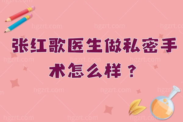 张红歌医生做私密手术怎么样？