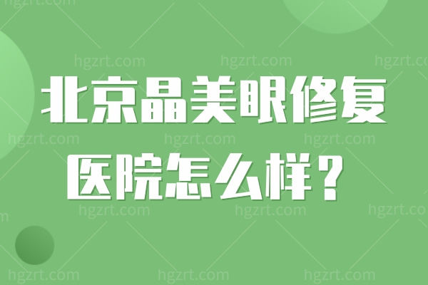 北京晶美眼修复医院怎么样？有出名的眼修复医生魏志香坐诊技术可靠口碑好