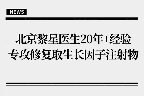北京黎星医生20年+经验专攻修复取生长因子注射物,微创无痕+防复发,美雅枫可约