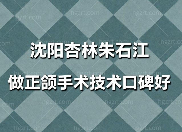 沈阳杏林朱石江做正颌手术技术口碑好