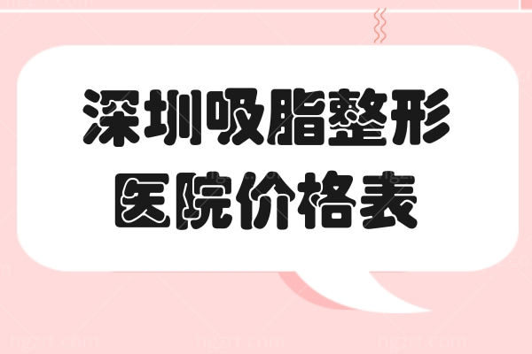 新版深圳吸脂整形医院价格表:腰腹1w+大腿8k+全身2w+可做填充丰盈面部/丰胸等