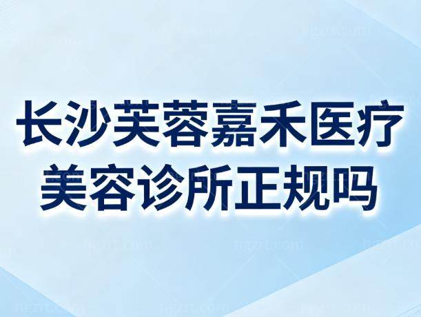长沙芙蓉嘉禾医疗美容诊所正规吗