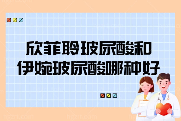 欣菲聆玻尿酸和伊婉玻尿酸哪种好？成分/价格/技术/维持时间多方面对比