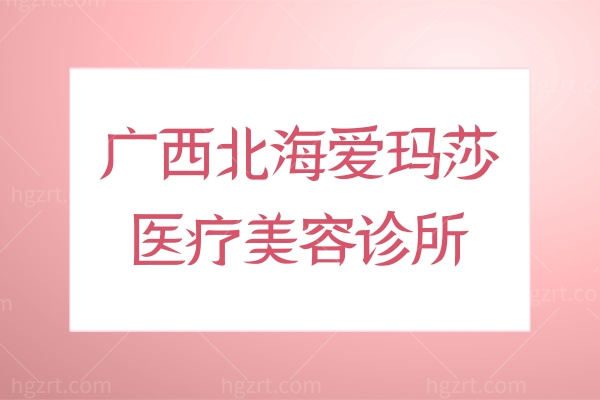 广西北海爱玛莎医疗美容诊所怎么样