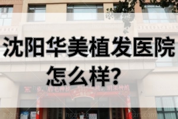 实探沈阳华美植发医院地址查询指南，PNP微针植发10元/毛囊，可预约刘凯医生