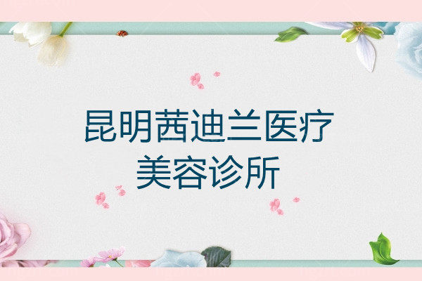 昆明茜迪兰医疗美容诊所
