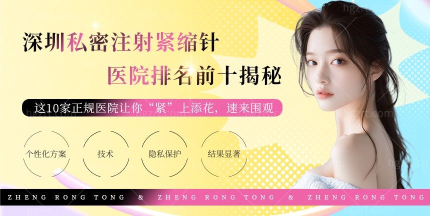 深圳私密注射紧缩针医院排名前十揭秘：这10家正规医院让你“紧”上添花，速来围观