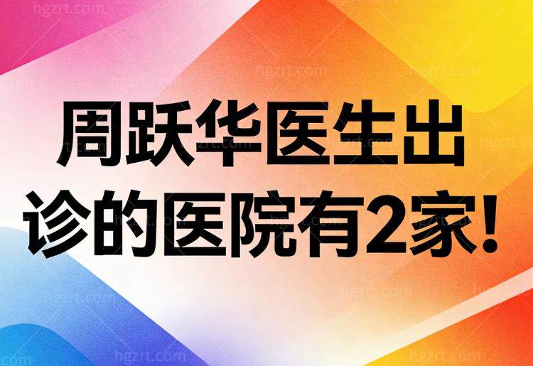 周跃华医生出诊的医院有2家!周跃华医生做近视手术有30万例手术经验很可靠