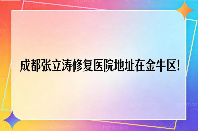 成都张立涛修复医院地址在金牛区!三级医院正规资质+三步法紧致面容更好看