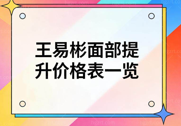 2026王易彬面部提升价格表一览!小切口smas6w起/筋膜悬吊全脸9w起