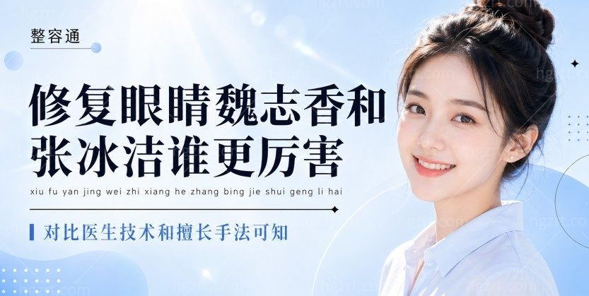 修复眼睛魏志香和张冰洁谁更厉害?对比医生技术和擅长手法可知