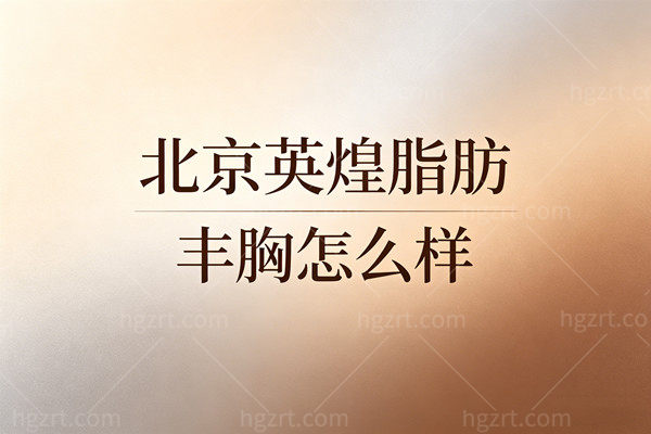北京英煌脂肪丰胸怎么样？深扒项力源HLF技术分享全新口碑与避坑指南