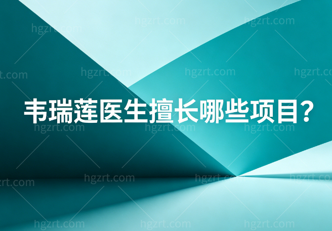 韦瑞莲医生擅长哪些项目?专注面部年轻化及抗衰提升技术好就在壹加壹整形附预约方式