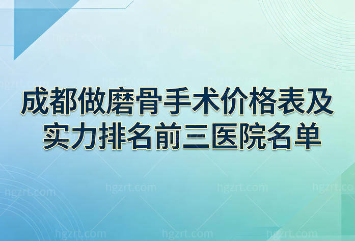 成都做磨骨手术价格表及实力排名前三医院名单公布:收费3万起推荐友谊/东篱/八大处