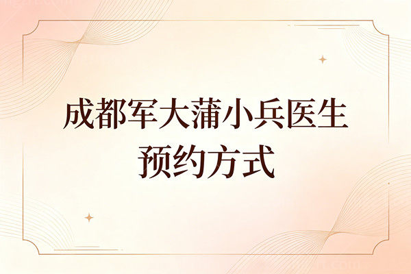 成都军大蒲小兵医生预约方式曝光！四种渠道手把手教你轻松挂号别傻等捡漏啦