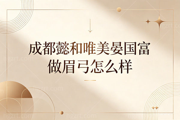 成都懿和唯美晏国富医生简介：眉弓技术+价格+口碑评价分享，告别假面感！