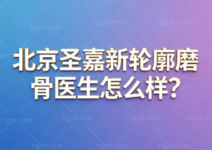北京圣嘉新整形轮廓磨骨医生排名查询:张笑天/张立天/邱立东实力上榜