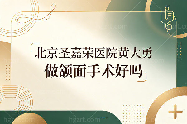 北京圣嘉荣医院黄大勇做颌面手术好吗？20年磨骨老炮儿，3.8万起打造妈生高级脸！