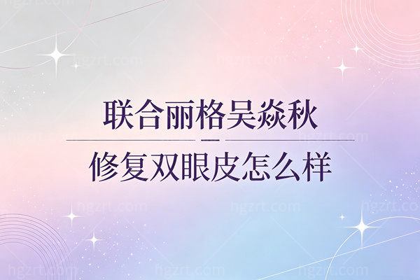 北京联合丽格吴焱秋做眼睛怎么样？深扒医学博士真实力，拒绝肉条疤痕修复循环！