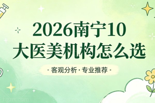 南宁医美机构怎么选？爱思特、华美、东方、贞韩植发、韩美等10家功课清单