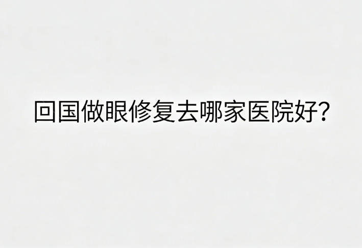 回国做眼修复去哪家医院好?大连爱德丽格/上海爱尚丽格/北京丰联丽格实力医生大佬技术靠谱